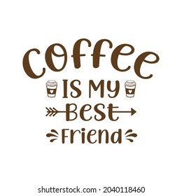 Coffee is my best friend svg vector Illustration isolated on white background. T shirt design with coffee
