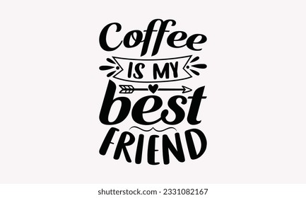 Coffee is my best friend - Coffee SVG Design Template, Cheer Quotes, Hand drawn lettering phrase, Isolated on white background.
