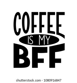 Coffee is My BFF inscription. Vector hand lettered phrase.