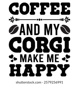 Coffee And My Corgi Make Me Happy .t-shirt Design. Vector Illustration.