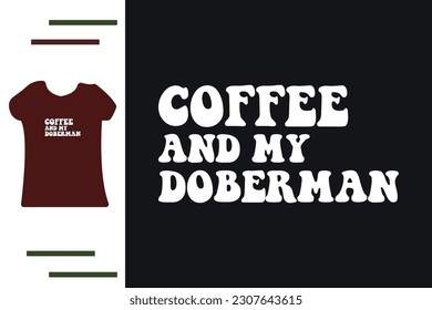 Coffee and my Doberman t shirt design