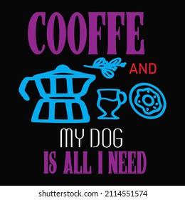 Coffee and my dog is all i need vector t shirt design