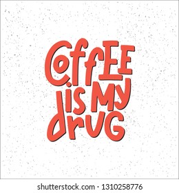 Coffee Is My Drug Typography Quote. Vector Hand Drawn Lettering.