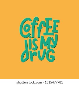 Coffee Is My Drug Typography Quote. Vector Hand Drawn Lettering.