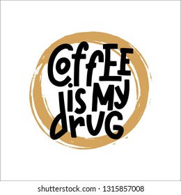 Coffee Is My Drug Typography Quote. Vector Hand Drawn Lettering.