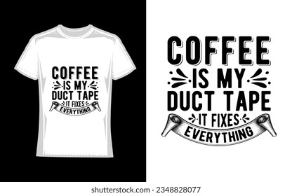 coffee is my duct tape it fixes everything Coffee T-Shirt Design