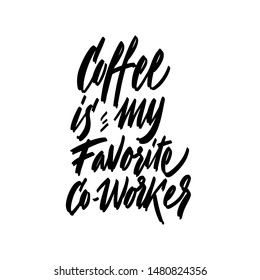 Coffee is my favorite co-worker