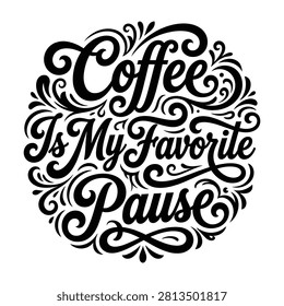 Coffee is my favorite pause calligraphy design with lettering calligraphy typography beverage circular