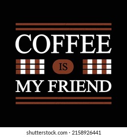 COFFEE IS MY FRIEND NEW MODERN TYPOGRAPHY  QUOTE, POSTER AND T SHIRT DESING