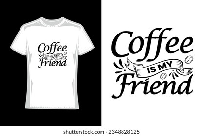 coffee is my friend, Coffee T-Shirt Design