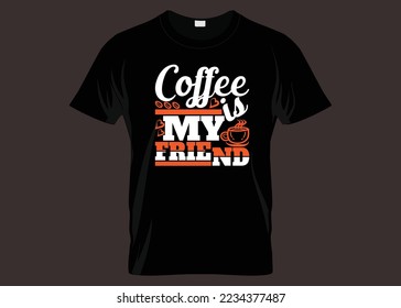 Coffee Is My Friend Typography T-shirt Design
