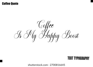 Coffee Is My Happy Boost Typography Text Vector Quote Design