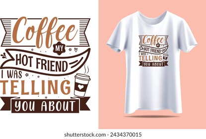 Coffee  my hot friend i wsa telling you about, Coffee Typography vector t-shirt design template for print.