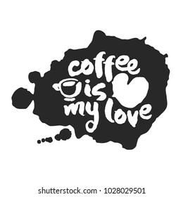 Coffee Is My Love. Hand written ink and brush calligraphy lettering on inkblot. Black on white background. Clipping paths included.  