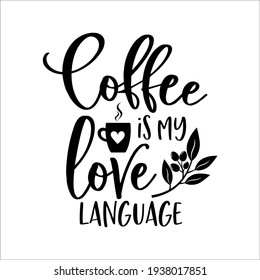 Coffee is my love language funny slogan inscription. Vector quotes. Illustration for prints on t-shirts and bags, posters, cards. Isolated on white background. Motivational phrase.