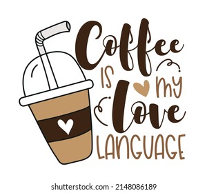 Coffee is my love language - funny quote with coffee cup and straw. Good for T shirt print, poster, card, label, nad other gifts design.