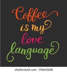 "Coffee is my love language" hand lettering. Hand drawn inscription about coffee. Colorful composition for poster design. Greeting card motive.