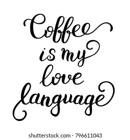 "Coffee is my love language" hand lettering. Hand drawn inscription about coffee. Black and white composition for poster design. Greeting card motive.