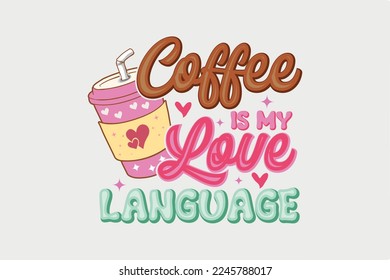Coffee is my Love Language Sublimation Valentine's Day typography quotes t shirt design