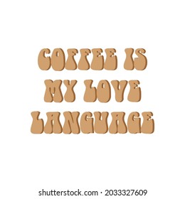 Coffee is my love language - Typography quote design vector calligraphy art print wall art. Vector vintage illustration. Graphic design lettering.