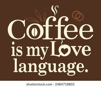 Coffee is my Love language typography T shirt design, Coffee T shirt Design. Vector file