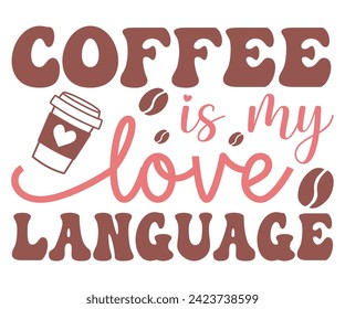Coffee Is My Love Language,Coffee Svg,Coffee Retro,Funny Coffee Sayings,Coffee Mug Svg,Coffee Cup Svg,Gift For Coffee,Coffee Lover,Caffeine Svg,Svg Cut File,Coffee Quotes,Sublimation Design, svg