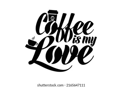 Coffee is my love. T shirt design quotes about hobbies and drink coffee and tea