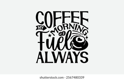 Coffee My Morning Fuel Always - Coffee T-Shirt Design, Illustration For Prints And Bags, Posters, Cards, Cameo, Eps, Files As Cutting, Isolated Background.