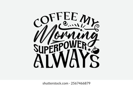 Coffee My Morning Superpower Always - Coffee T-Shirt Design, Illustration For Prints On T-Shirts And Bags, Files As Cutting, Isolated Background.