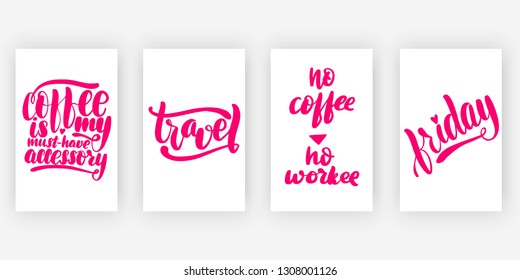 Coffee is my must-have accessory. Travel. No coffee no workee. Friday. Four posters set with motivational lettering, calligraphy vector illustration collection.