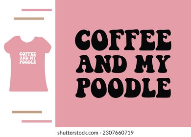 Coffee and my poodle t shirt design