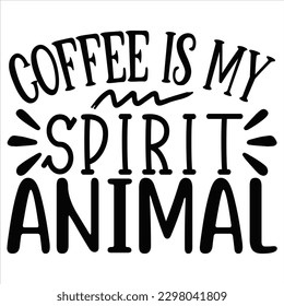 Coffee is My Spirit Animal   SVG  T shirt design Vector File