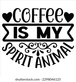 Coffee is My Spirit Animal   SVG  T shirt design Vector File