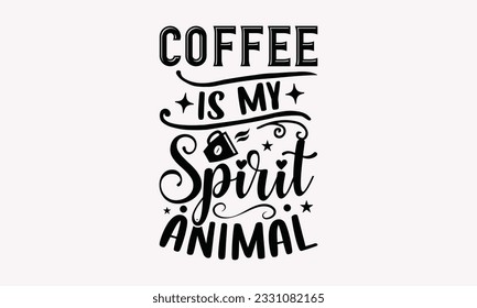 Coffee is my spirit animal - Coffee SVG Design Template, Cheer Quotes, Hand drawn lettering phrase, Isolated on white background.