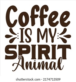 Coffee Is My Spirit Animal, vector file.