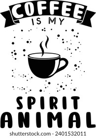 Coffee is my spirit animal Vector graphic for t shirt and other uses.