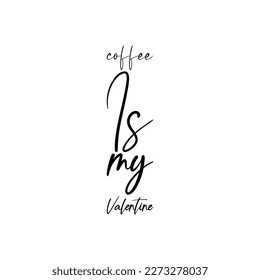 coffee is my valentine black lettering quote