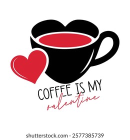 Coffee Is My Valentine – Fun Valentine’s Day Design with Heart Shaped Coffee Cup