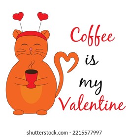Coffee is my Valentine - funny saying with cute cat with coffee cup. Good for greeting card, T shirt print, poster label. Vector illustration