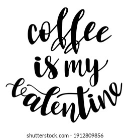 Coffee is my Valentine handwritten lettering vector. Love quotes and phrases, elements for Saint Valentines day cards, banners, posters, mug, scrapbooking, pillow case, phone cases and clothes design.