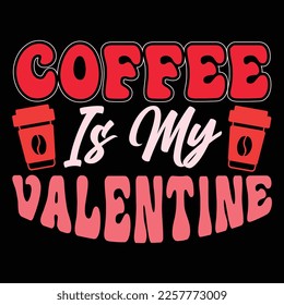 Coffee Is My Valentine, Happy valentine shirt print template, 14 February typography design