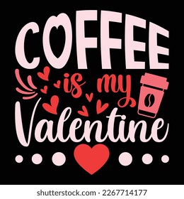 Coffee Is My Valentine, Happy valentine shirt print template, 14 February typography design