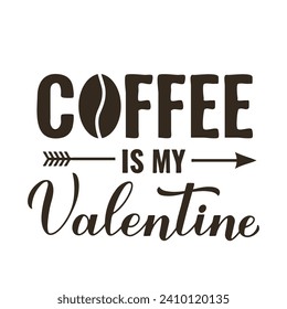 Coffee is my Valentine lettering. Funny Valentines Day quote. Kitchen sign.  Vector template for banner, typography poster, sticker, mug, t-shirt, etc