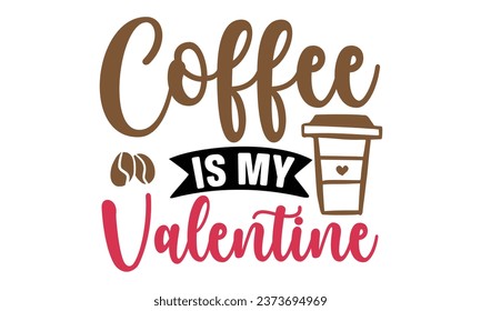 Coffee is My Valentine, New Coffee Quotes Design Template Vector file.