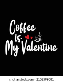 Coffee is my valentine Quote Valentine’s Day t-shirt design. Unique Valentine Typography quote design. Valentine designs for poster, print, t-shirt, mug, bag, and for POD.