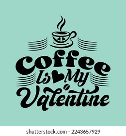 Coffee Is My Valentine. This is an editable and printable vector eps file