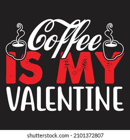 Coffee Is My Valentine T-Shirt Design, You Can Download The Vector Files.