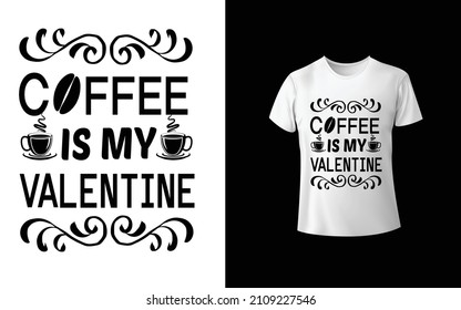 Coffee is my valentine T-Shirt design is one of the collections as they are very unique and beautiful