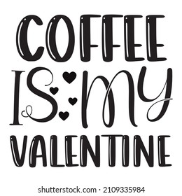 Coffee Is My Valentine T-Shirt Design ,Vector File.