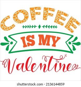 coffee is my valentine t-shirt design ,vector file.